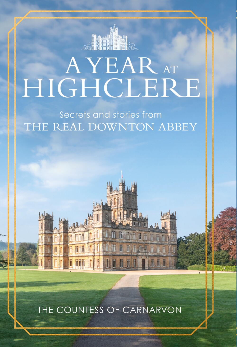 A YEAR AT HIGHCLERE: SECRETS AND STORIES FROM THE REAL DOWNTON ABBEY